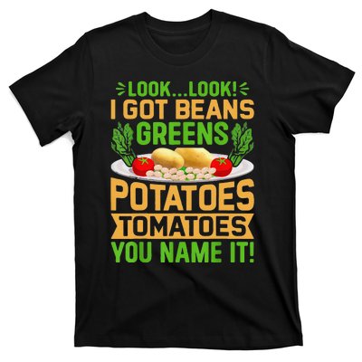 Funny Look Look I Got Beans Greens Potatoes Tomatoes You Name It T-Shirt