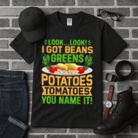 Funny Look Look I Got Beans Greens Potatoes Tomatoes You Name It Tall T-Shirt