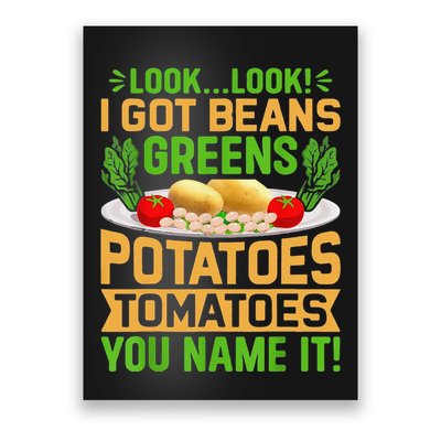 Funny Look Look I Got Beans Greens Potatoes Tomatoes You Name It Poster
