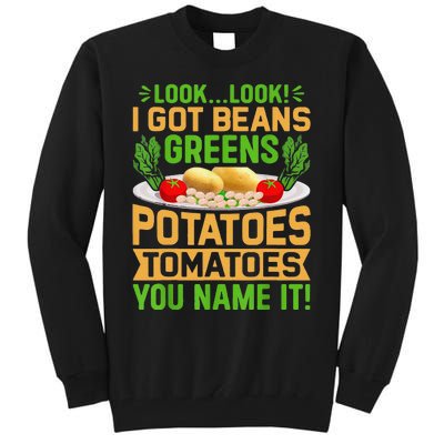 Funny Look Look I Got Beans Greens Potatoes Tomatoes You Name It Tall Sweatshirt