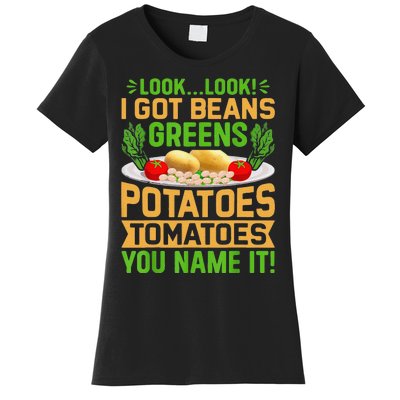 Funny Look Look I Got Beans Greens Potatoes Tomatoes You Name It Women's T-Shirt