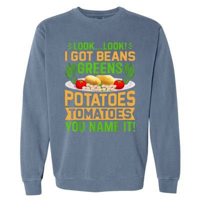 Funny Look Look I Got Beans Greens Potatoes Tomatoes You Name It Garment-Dyed Sweatshirt