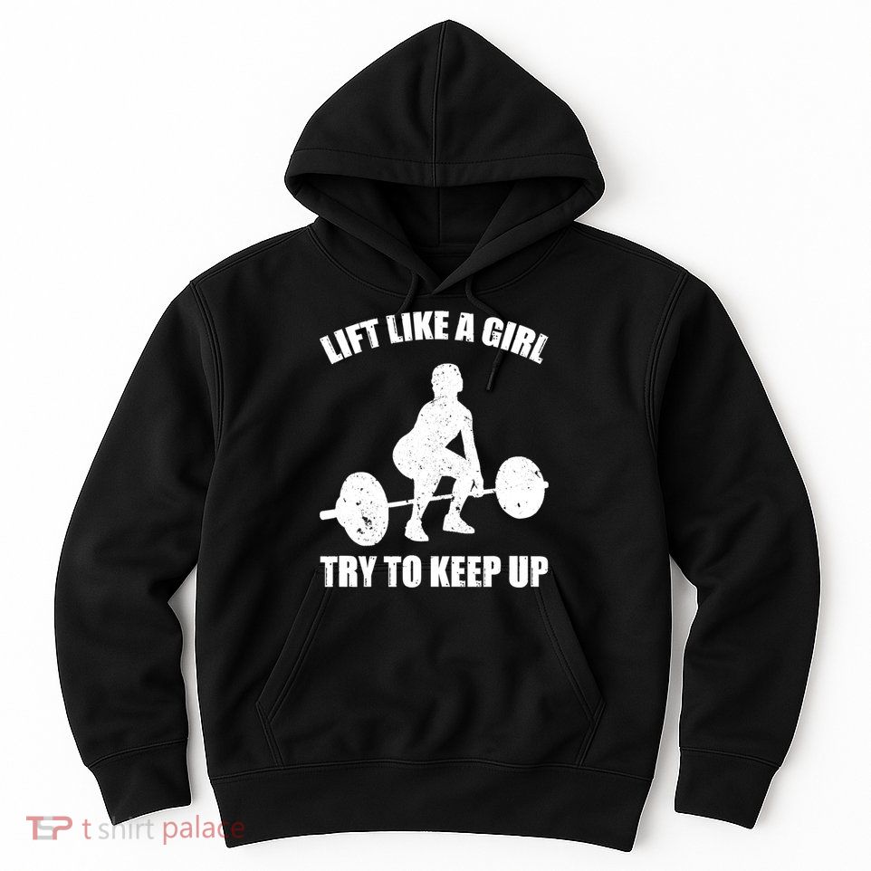 Funny Lift Like A Girl Heavy Weightlifting Gift Fitness Workout Gift Hoodie