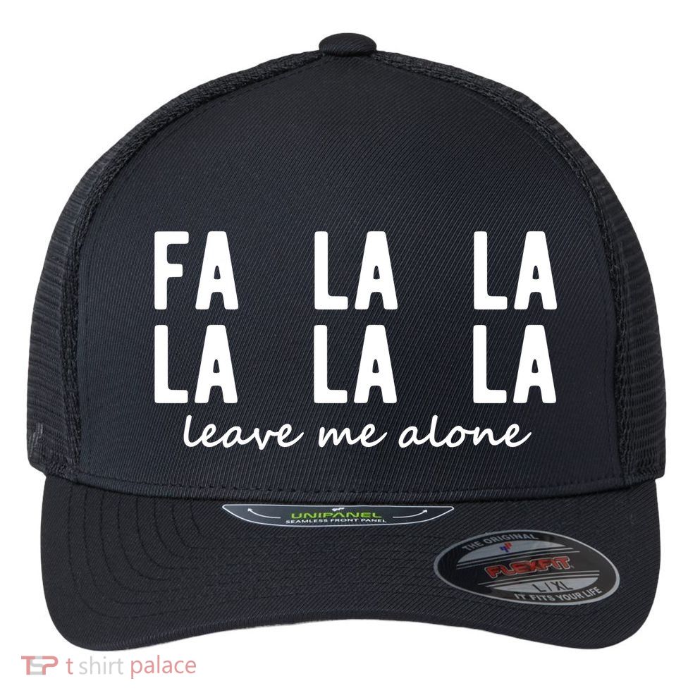 Fa La La La La Leave Me Alone Funny Christmas Flexfit Unipanel Trucker Cap