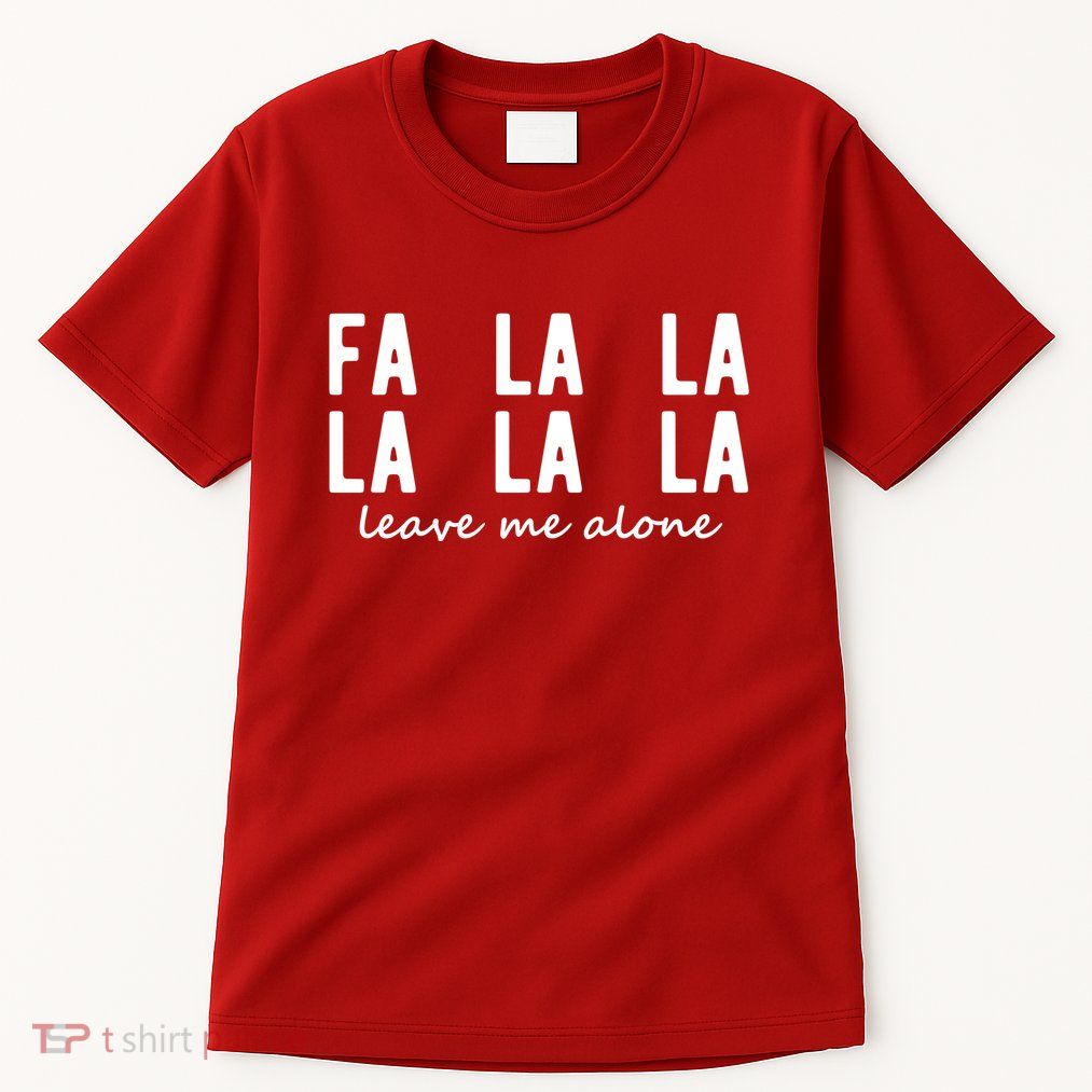 Fa La La La La Leave Me Alone Funny Christmas Tall T-Shirt