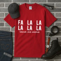Fa La La La La Leave Me Alone Funny Christmas Tall T-Shirt