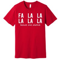 Fa La La La La Leave Me Alone Funny Christmas Premium T-Shirt