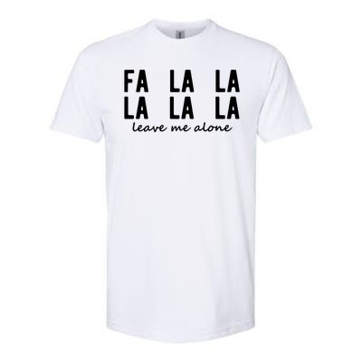 Fa La La La La Leave Me Alone Funny Christmas Softstyle CVC T-Shirt