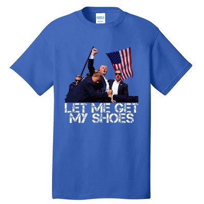 Funny Let Me Get My Shoes Tall T-Shirt