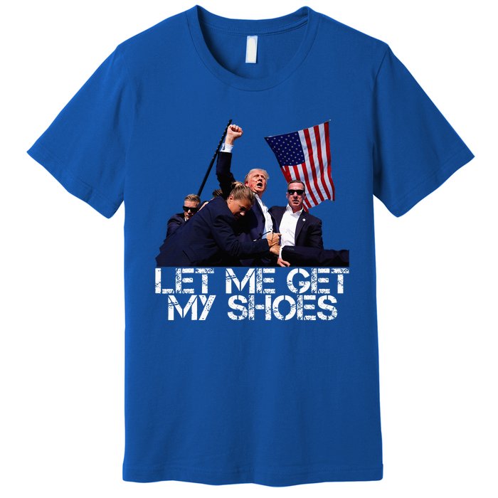 Funny Let Me Get My Shoes Premium T-Shirt