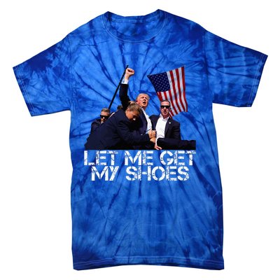 Funny Let Me Get My Shoes Tie-Dye T-Shirt