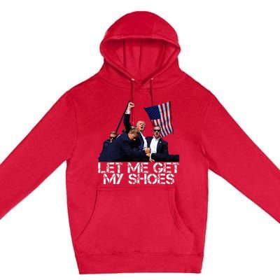 Funny Let Me Get My Shoes Premium Pullover Hoodie