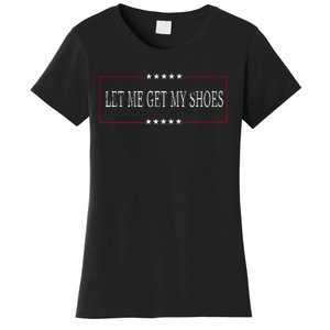 Funny Let Me Get My Shoes Women's T-Shirt