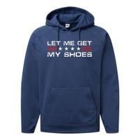 Funny Let Me Get My Shoes Performance Fleece Hoodie