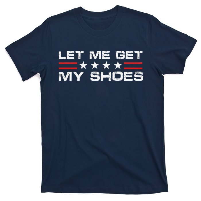 Funny Let Me Get My Shoes T-Shirt