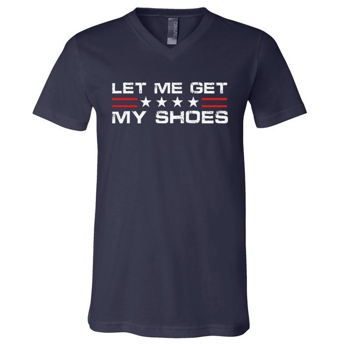 Funny Let Me Get My Shoes V-Neck T-Shirt