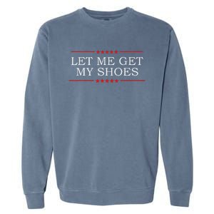 Funny Let Me Get My Shoes Garment-Dyed Sweatshirt