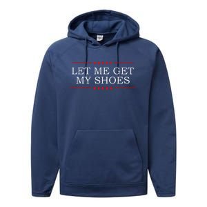 Funny Let Me Get My Shoes Performance Fleece Hoodie