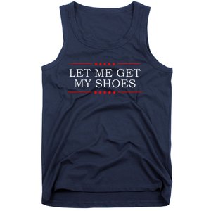 Funny Let Me Get My Shoes Tank Top