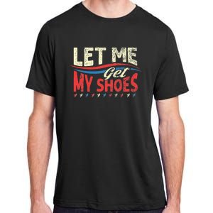 Funny Let Me Get My Shoes Adult ChromaSoft Performance T-Shirt