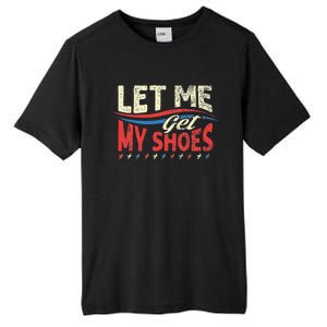 Funny Let Me Get My Shoes Tall Fusion ChromaSoft Performance T-Shirt