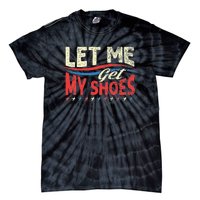 Funny Let Me Get My Shoes Tie-Dye T-Shirt