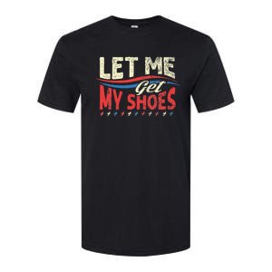 Funny Let Me Get My Shoes Softstyle CVC T-Shirt