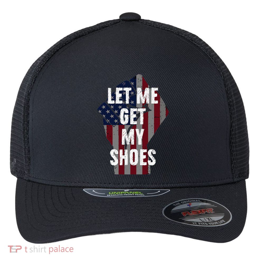 Funny Let Me Get My Shoes Flexfit Unipanel Trucker Cap
