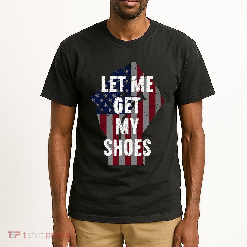 Funny Let Me Get My Shoes Tall T-Shirt