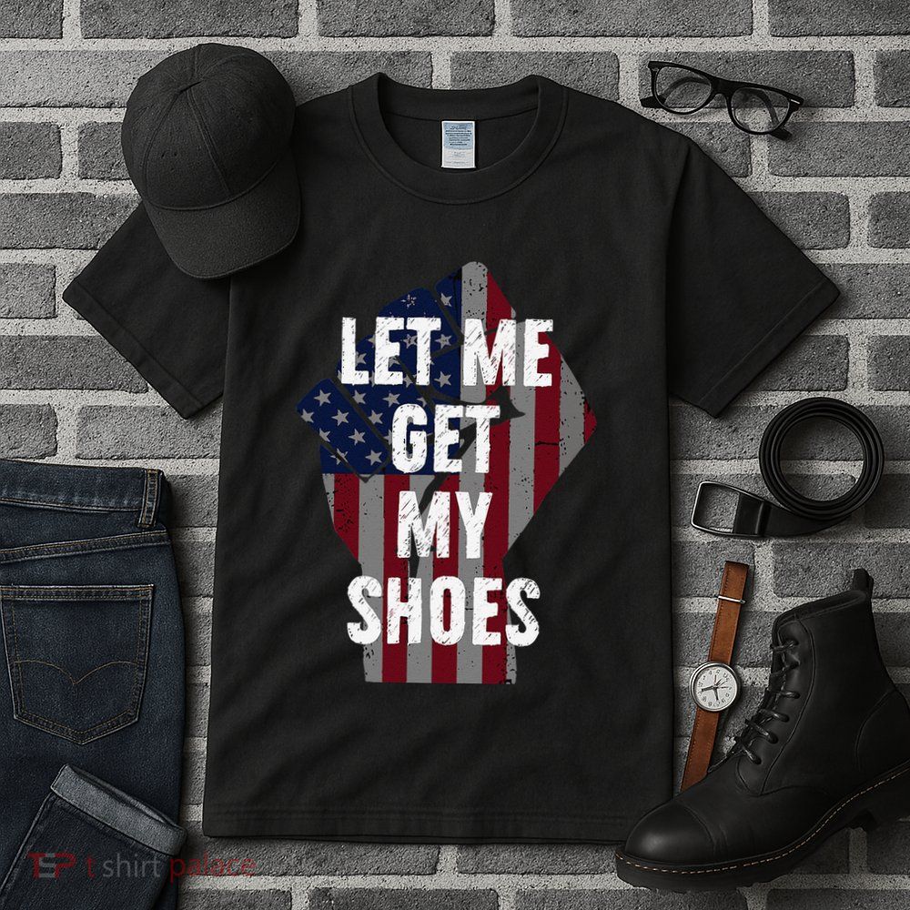 Funny Let Me Get My Shoes Tall T-Shirt