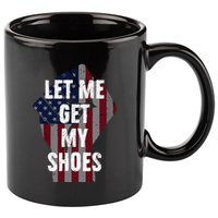 Funny Let Me Get My Shoes 11oz C Handle Ceramic Mug