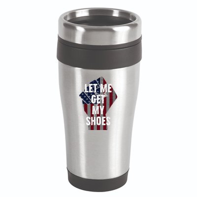 Funny Let Me Get My Shoes 16oz Travel Tumbler