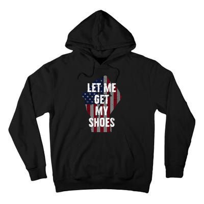 Funny Let Me Get My Shoes Tall Hoodie