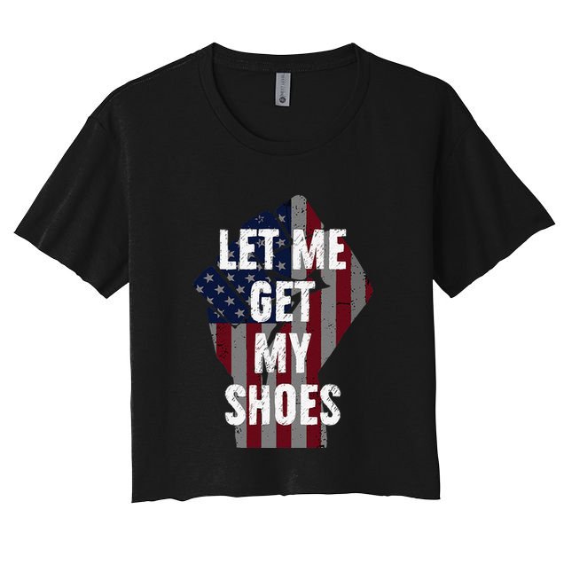 Funny Let Me Get My Shoes Crop Top