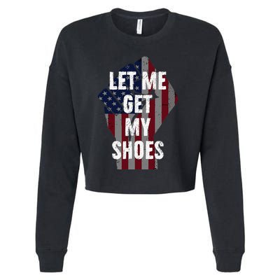 Funny Let Me Get My Shoes Cropped Pullover Crew