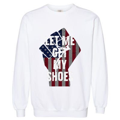 Funny Let Me Get My Shoes Garment-Dyed Sweatshirt