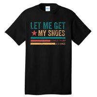 Funny Let Me Get My Shoes Tall T-Shirt