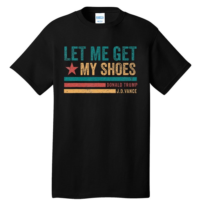 Funny Let Me Get My Shoes Tall T-Shirt