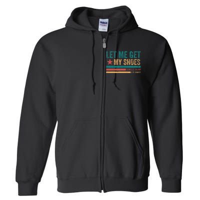 Funny Let Me Get My Shoes Full Zip Hoodie