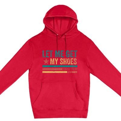 Funny Let Me Get My Shoes Premium Pullover Hoodie