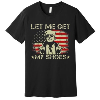 Funny Let Me Get My Shoes Humor Premium T-Shirt