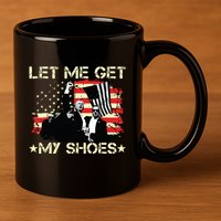 Funny Let Me Get My Shoes 11oz C Handle Ceramic Mug