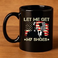 Funny Let Me Get My Shoes 11oz C Handle Ceramic Mug