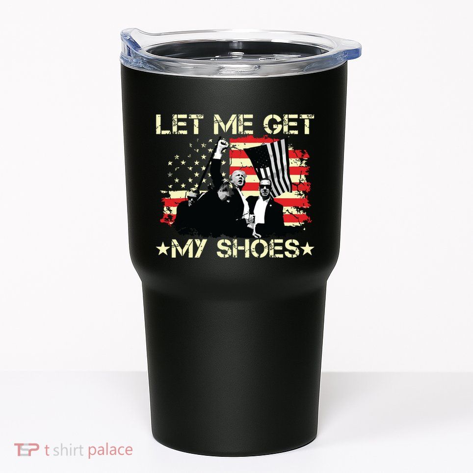 Funny Let Me Get My Shoes Tumbler