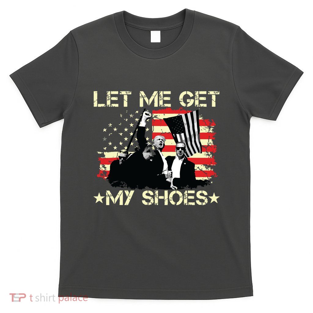 Funny Let Me Get My Shoes T-Shirt