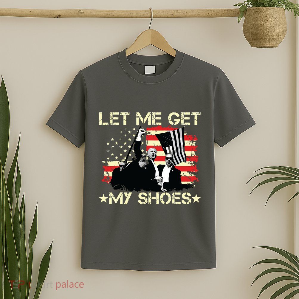 Funny Let Me Get My Shoes T-Shirt