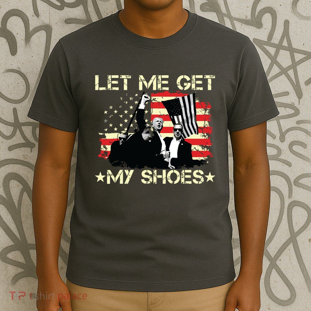 Funny Let Me Get My Shoes T-Shirt