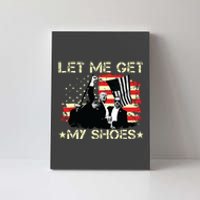 Funny Let Me Get My Shoes Canvas