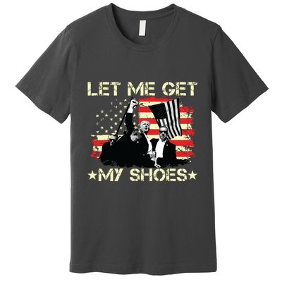 Funny Let Me Get My Shoes Premium T-Shirt