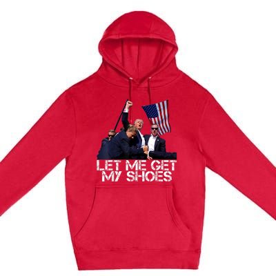 Funny Let Me Get My Shoes Premium Pullover Hoodie